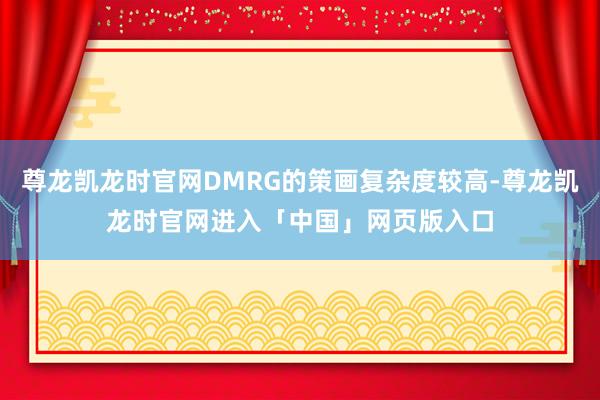 尊龙凯龙时官网DMRG的策画复杂度较高-尊龙凯龙时官网进入「中国」网页版入口